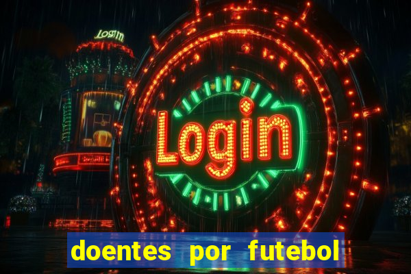 doentes por futebol guia de jogos